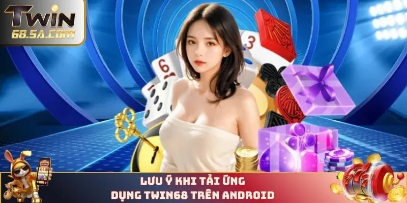Lưu ý khi tải ứng dụng TWIN68 trên android